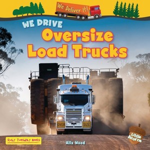 We Drive Oversize Load Trucks - (We Deliver It!) by  Alix Wood (Paperback) - 1 of 1