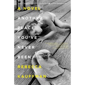 Another Place You've Never Been - by  Rebecca Kauffman (Paperback) - 1 of 1