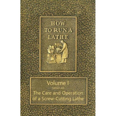 How to Run a Lathe - Volume I (Edition 43) The Care and Operation of a Screw-Cutting Lathe - by  J J O'Brien & M W O'Brien (Paperback)