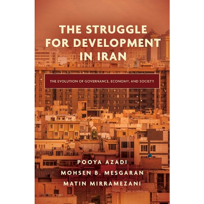 The Struggle for Development in Iran - by  Pooya Azadi & Mohsen B Mesgaran & Matin Mirramezani (Hardcover)