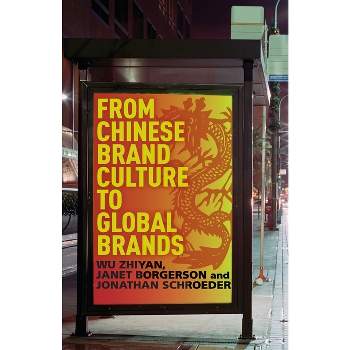 From Chinese Brand Culture to Global Brands - by  W Zhiyan & J Borgerson & J Schroeder (Paperback)