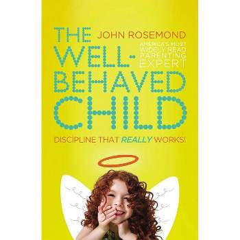 The Well-Behaved Child - by  John Rosemond (Paperback)