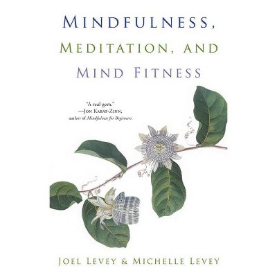 Mindfulness, Meditation, and Mind Fitness - by  Joel Levey & Michelle Levey (Paperback)
