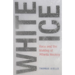 White Ice - (Sports & Popular Culture) by  Thomas Aiello (Hardcover) - 1 of 1