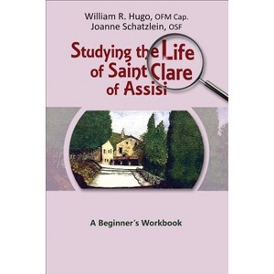 Studying the Life of Saint Clare of Assisi - by  William Hugo & Joanne Schatzlein (Paperback) - 1 of 1