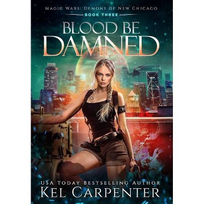 Blood be Damned - (Demons of New Chicago) by  Kel Carpenter (Hardcover)