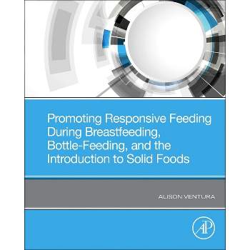 Promoting Responsive Feeding During Breastfeeding, Bottle-Feeding, and the Introduction to Solid Foods - by  Alison Ventura (Paperback)