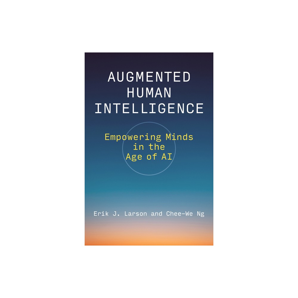 Augmented Human Intelligence - by Erik J Larson & Chee-We Ng (Hardcover)