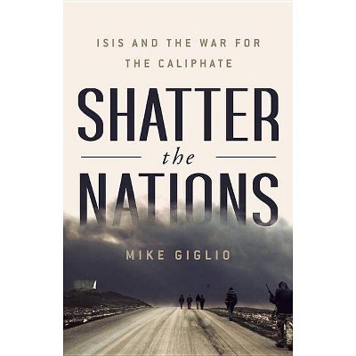 Shatter the Nations - by  Mike Giglio (Hardcover)