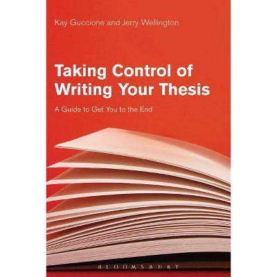 Taking Control of Writing Your Thesis - by  Kay Guccione & Jerry Wellington (Paperback)
