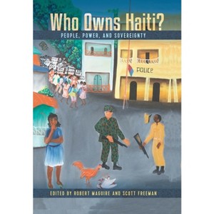 Who Owns Haiti? - by  Robert Maguire & Scott Freeman (Paperback) - 1 of 1