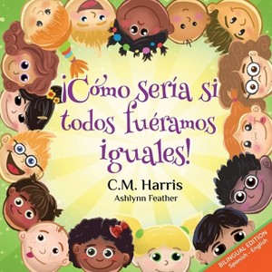 ¡Cómo sería si todos fuéramos iguales! - (What If We Were) 4th Edition by  C M Harris (Paperback) - 1 of 1