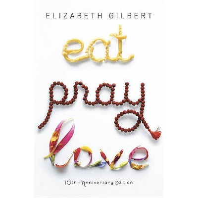 Eat Pray Love 10th-Anniversary Edition - by  Elizabeth Gilbert (Paperback)