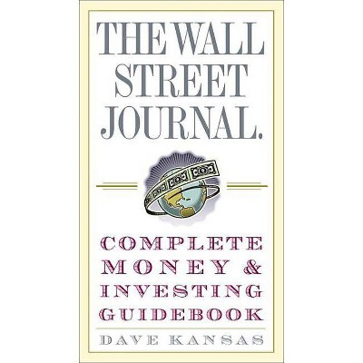 The Wall Street Journal Complete Money and Investing Guidebook - (Wall Street Journal Guides) by  Dave Kansas (Paperback)