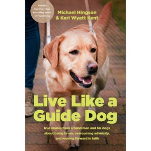 Live Like a Guide Dog - by Michael Hingson & Keri Wyatt Kent - 1 of 1