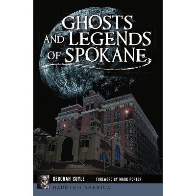 Ghosts and Legends of Spokane - (Haunted America) by  Deborah Cuyle (Paperback)