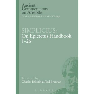 Simplicius: On Epictetus Handbook 1-26 - (Ancient Commentators on Aristotle) by  Charles Brittain & Tad Brennan (Paperback) - 1 of 1