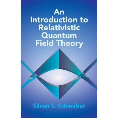 An Introduction to Relativistic Quantum Field Theory - (Dover Books on Physics) by  Silvan S Schweber (Paperback)