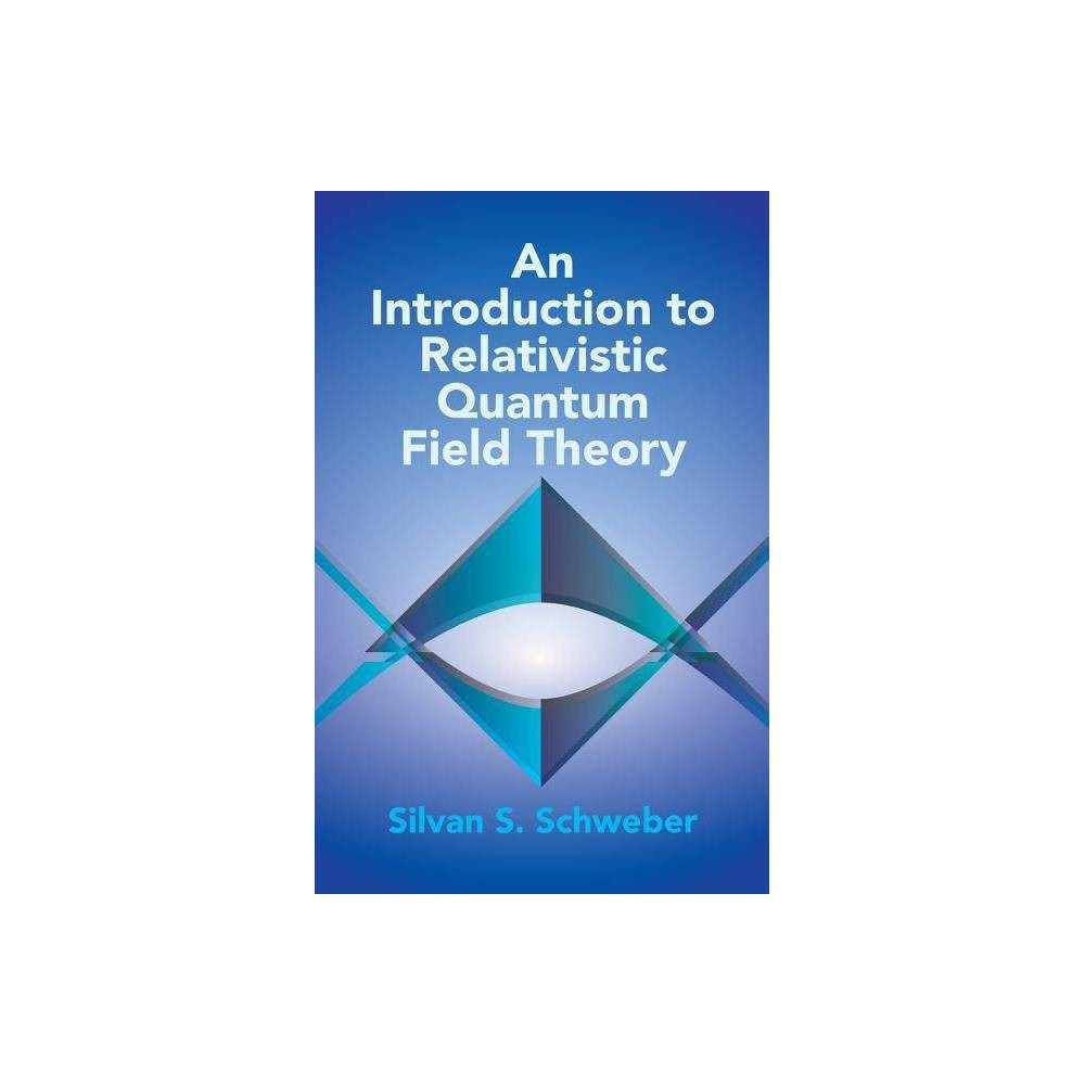 An Introduction to Relativistic Quantum Field Theory - (Dover Books on Physics) by Silvan S Schweber (Paperback)