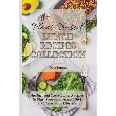 The Plant-Based Lunch Recipes Collection - by  Dave Ingram (Paperback)