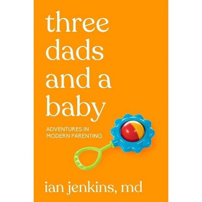 Three Dads and a Baby - by  Ian Jenkins MD (Paperback)