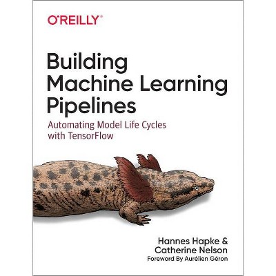 Building Machine Learning Pipelines - by  Hannes Hapke & Catherine Nelson (Paperback)