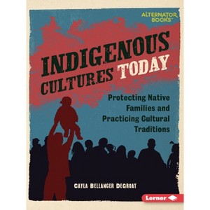 Indigenous Cultures Today - (Native Rights (Alternator Books (R))) by  Cayla Bellanger Degroat (Paperback) - 1 of 1