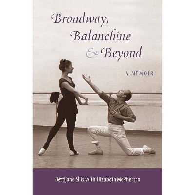 Broadway, Balanchine, and Beyond - by  Bettijane Sills (Paperback)