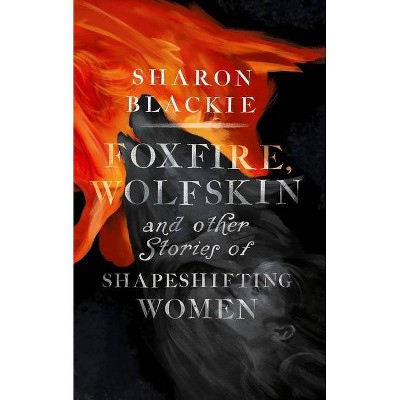  Foxfire, Wolfskin and Other Stories of Shapeshifting Women - by  Sharon Blackie (Hardcover) 