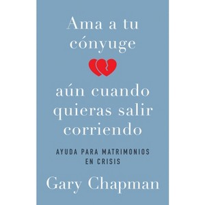 AMA a Tu Cónyuge Aun Cuando Quieras Salir Corriendo - by  Gary Chapman (Paperback) - 1 of 1