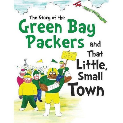 The Story of the Green Bay Packers And That Little, Small Town - by  David Hellman & Daniel Hellman (Paperback)