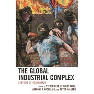 Global Industrial Complex - by  Steven Best & Richard Kahn & Anthony J Nocella (Paperback) - 1 of 1