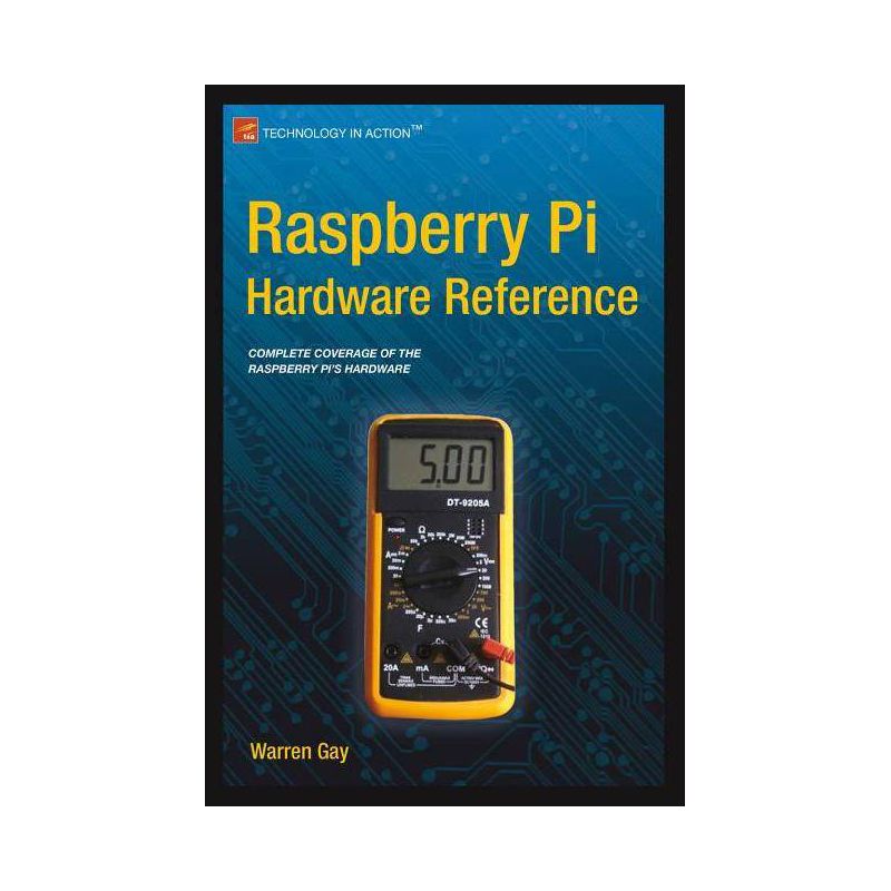 Raspberry Pi Hardware Reference - by  Warren Gay (Paperback), 1 of 2