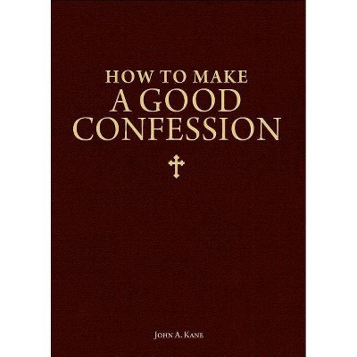 How to Make a Good Confession - by  John A Kane & Fr John a Kane (Paperback)