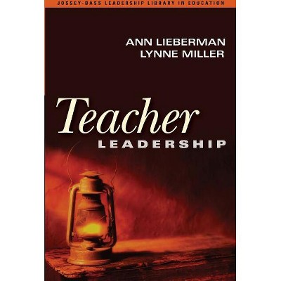 Teacher Leadership - (Jossey-Bass Leadership Library in Education) by  Ann Lieberman & Lynne Miller (Paperback)