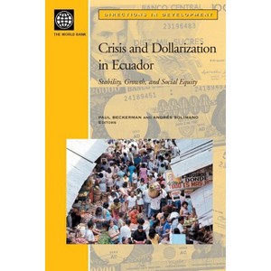 Crisis and Dollarization in Ecuador - (Directions in Development) by  World Bank & Paul Beckerman & Andres Solimano (Paperback) - 1 of 1
