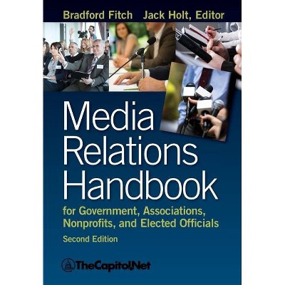 Media Relations Handbook for Government, Associations, Nonprofits, and Elected Officials, 2e - by  Bradford Fitch (Paperback)