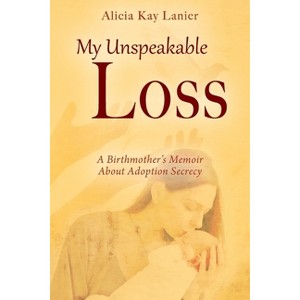 My Unspeakable Loss - by  Alicia Kay Lanier (Paperback) - 1 of 1