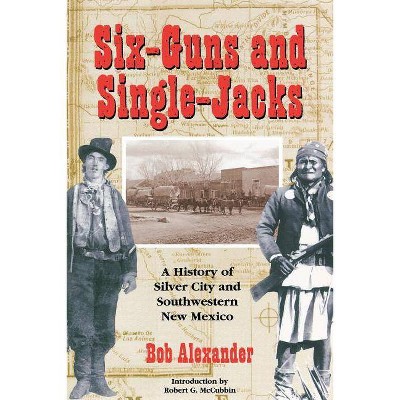 Six-Guns and Single-Jacks - by  Bob Alexander (Paperback)