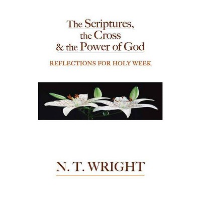 The Scriptures, the Cross and the Power of God - by  N T Wright (Paperback)