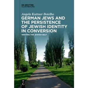 German Jews and the Persistence of Jewish Identity in Conversion - by  Angela Kuttner Botelho (Paperback) - 1 of 1