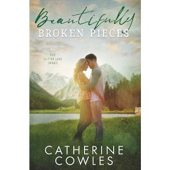 Beautifully Broken Pieces - (Sutter Lake) by  Catherine Cowles (Paperback)