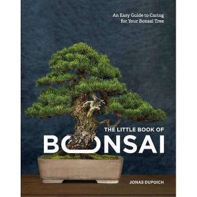 The Little Book of Bonsai - by  Jonas Dupuich (Hardcover)