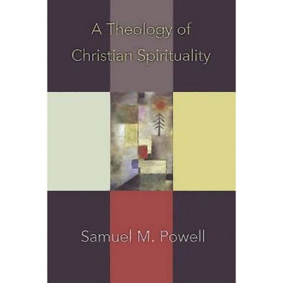 A Theology of Christian Spirituality - by  Samuel M Powell (Paperback)