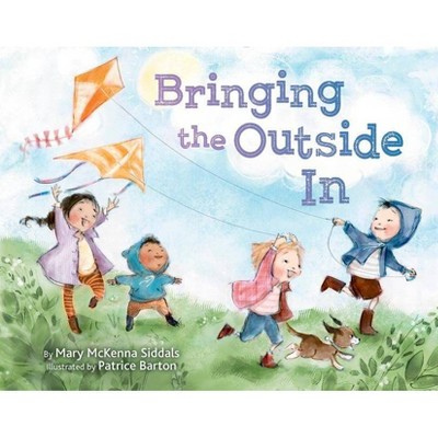 Bringing the Outside in - by  Mary McKenna Siddals (Hardcover)