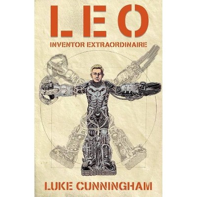 Leo, Inventor Extraordinaire - by  Luke Xavier Cunningham (Hardcover)