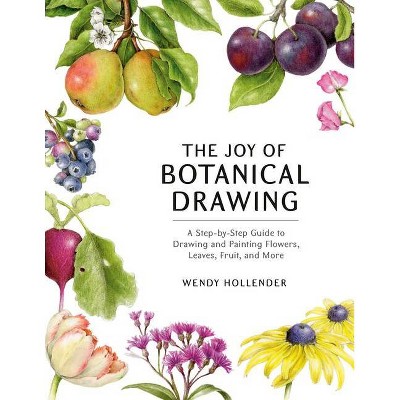 The Joy of Botanical Drawing - by  Wendy Hollender (Paperback)