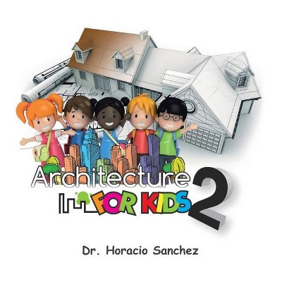 Architecture for Kids 2 - by  Horacio Sanchez (Paperback)