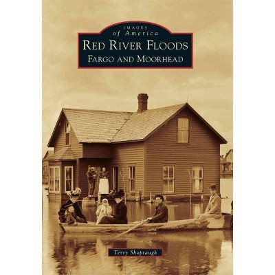 Red River Floods: Fargo and Moorhead - by Terry L. Shoptaugh (Paperback)