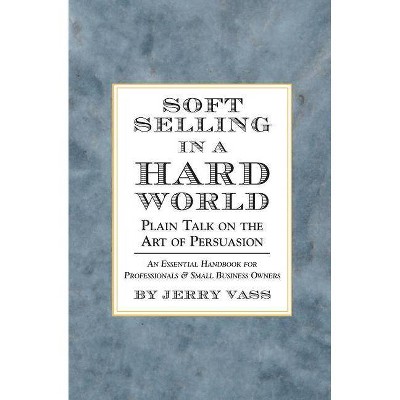 Soft Selling in a Hard World - 2nd Edition by  Jerry Vass (Paperback)